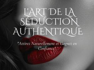 L'Art de la Séduction Authentique : Attirez Naturellement et Gagnez en Confiance