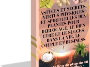 E-book + Vidéo des astuces : Puissance et Vertus des plantes pour le bien être et le succès de l’être humain